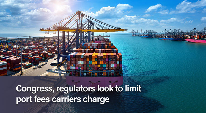 Congress, regulators look to limit port fees carriers charge
